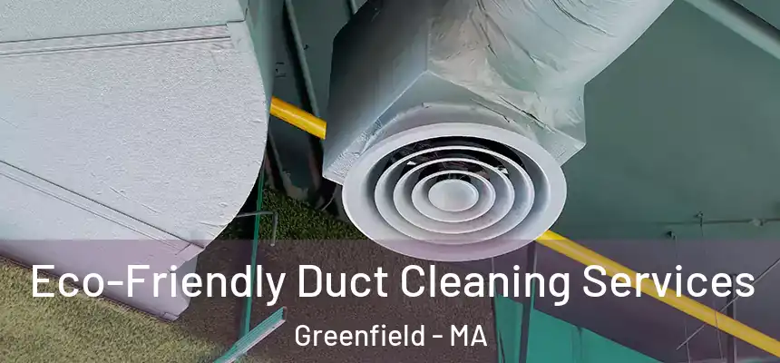  Eco-Friendly Duct Cleaning Services Greenfield - MA